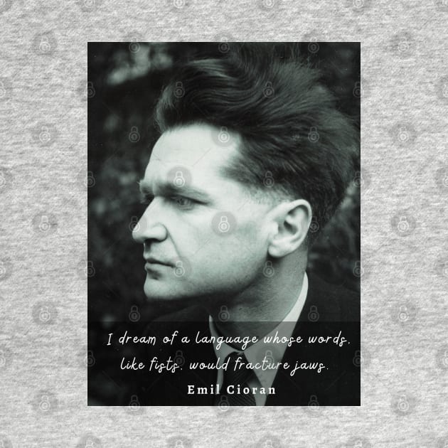 Emil Cioran portrait and quote: I dream of a language whose words, like fists, would fracture jaws. by artbleed